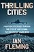 Thrilling Cities: Fourteen Cities Seen Through the Eyes of Ian Fleming, the Creator of James Bond – A Vivid Journey of Adventure and Intrigue