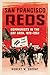 San Francisco Reds: Communists in the Bay Area, 1919-1958
