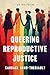 Queering Reproductive Justice: An Invitation