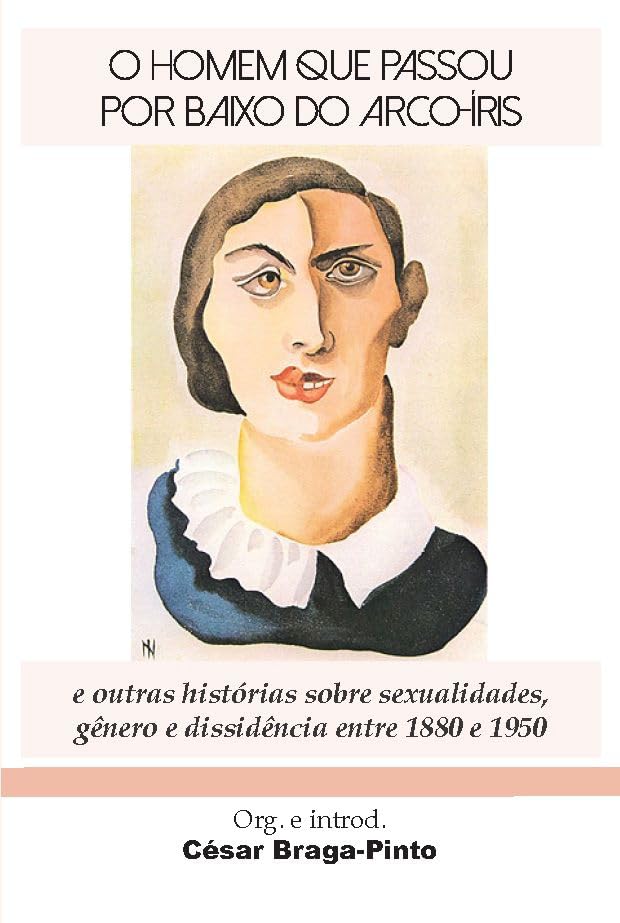 O homem que passou por baixo do arco-íris e outras histórias sobre sexualidades, gênero e dissidência entre 1880-1950 (Spanish Edition)