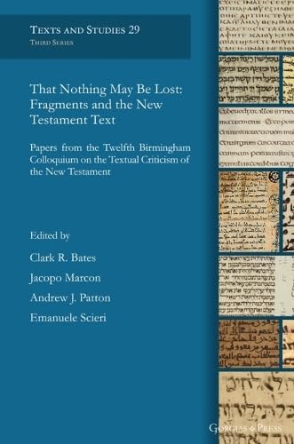 That Nothing May Be Lost: Fragments and the New Testament Text: Papers from the Twelfth Birmingham Colloquium on the Textual Criticism of the New Testament (Hardcover)