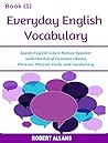 Everyday English Vocabulary (Book - 1): Speak English Like a Native Speaker with the Aid of Common Idioms, Phrases, Phrasal Verbs and Vocabulary Everyday English Vocabulary (Book - 1): Speak English Like a Native Speaker with the Aid of Common Idioms, Phrases, Phrasal Verbs and Vocabulary