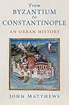 From Byzantium to Constantinople by John Matthews
