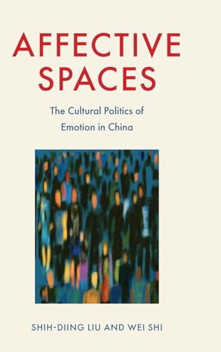 Affective Spaces: The Cultural Politics of Emotion in China (Hardcover)