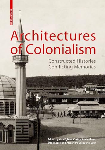 Architectures of Colonialism: Constructed Histories, Conflicting Memories (Kulturelle und technische Werte historischer Bauten, 9)