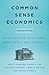 Common Sense Economics: What Everyone Should Know About Wealth and Prosperity, Fourth Edition