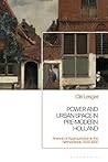 Power and Urban Space in Pre-Modern Holland: Arenas of Appropriation in the Netherlands, 1500-1850