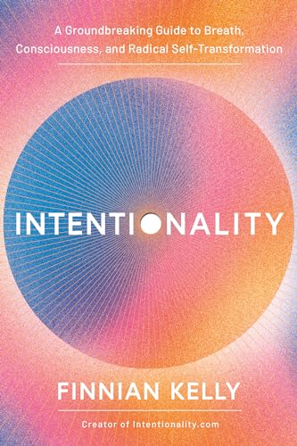 Intentionality: A Groundbreaking Guide to Breath, Consciousness, and Radical Self-Transformation (Kindle Edition)