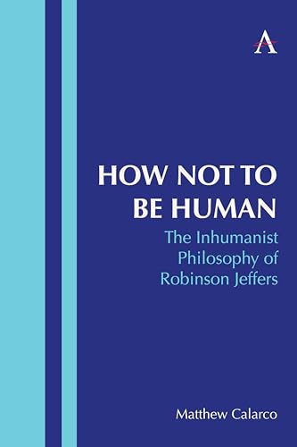 How Not to Be Human: The Inhumanist Philosophy of Robinson Jeffers (Hardcover)