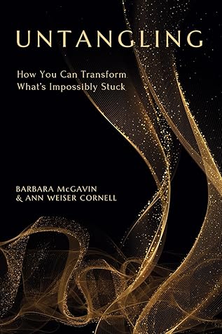 Untangling: How You Can Transform What's Impossibly Stuck