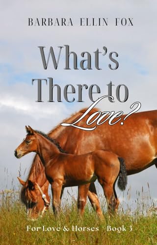 What's There to Love?: A Thoroughbred Racing Romance of Secrets, Second Chances, and Courage (For Love & Horses Book 3)