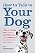 How to Talk to Your Dog: Yo...