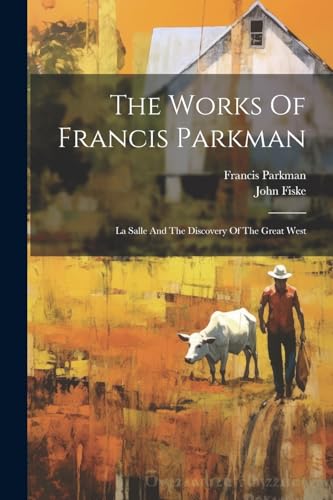 The Works Of Francis Parkman: La Salle And The Discovery Of The Great West (Paperback)