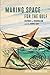 Making Space for the Gulf: Histories of Regionalism and the Middle East (Worlding the Middle East)