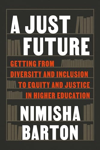 A Just Future: Getting from Diversity and Inclusion to Equity and Justice in Higher Education (Kindle Edition)