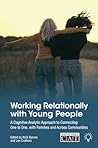 Working Relationally with Young People: A Cognitive Analytic Approach to Connecting One to One, with Families and Across Communities