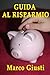 Guida al risparmio: Come risparmiare soldi e riuscire a gestire le proprie entrate in modo responsabile e proficuo (Italian Edition)