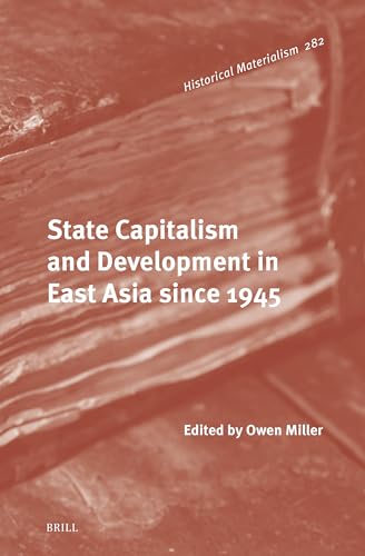State Capitalism and Development in East Asia since 1945 (Historical Materialism Book Series, 282)