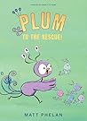 Plum to the Rescue! by Matt Phelan