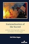 Nationalisation of the Sacred: Orthodox Historiography, Memory, and Politics in Montenegro (South-East European History, 5)
