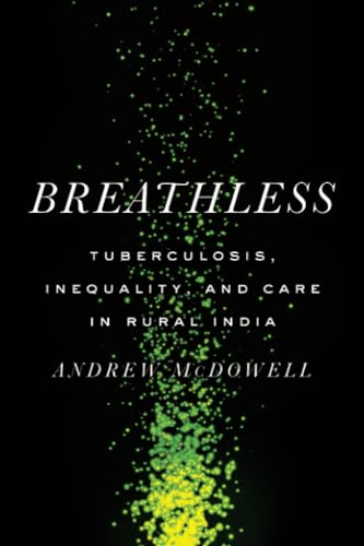 Breathless: Tuberculosis, Inequality, and Care in Rural India (South Asia in Motion)