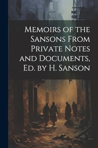 Memoirs of the Sansons From Private Notes and Documents, Ed. by H. Sanson (Paperback)