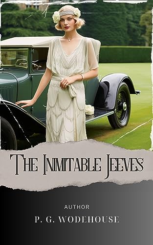The Inimitable Jeeves: Jeeves and Wooster. Hilarious Escapades of a Bumbling Gentleman and His Resourceful Valet. The Original Classic