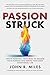 Passion Struck: Twelve Powerful Principles to Unlock Your Purpose and Ignite Your Most Intentional Life