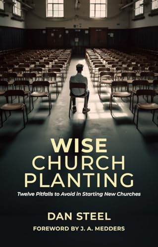 Wise Church Planting: Twelve Pitfalls to Avoid in Starting New Churches (Paperback)