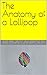 The Anatomy of a Lollipop by Morgan Anderson