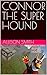CONNOR THE SUPER HOUND