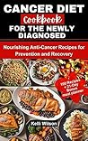 CANCER DIET COOKBOOK FOR THE NEWLY DIAGNOSED: Nourishing Anti-Cancer Recipes for Prevention and Recovery CANCER DIET COOKBOOK FOR THE NEWLY DIAGNOSED: Nourishing Anti-Cancer Recipes for Prevention and Recovery