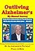 Outliving Alzheimer's: My Blessed Journey - Beating an Alzheimer's Driven 5-7 Year Life Expectancy With the Help of Cuban Doctors - since 2012