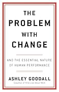The Problem with Change: And the Essential Nature of Human Performance