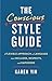 The Conscious Style Guide: A Flexible Approach to Language That Includes, Respects, and Empowers