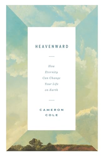 Heavenward: How Eternity Can Change Your Life on Earth (Paperback)
