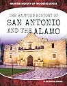 The Haunted History of San Antonio and the Alamo (Haunted History of the United States) The Haunted History of San Antonio and the Alamo (Haunted History of the United States)