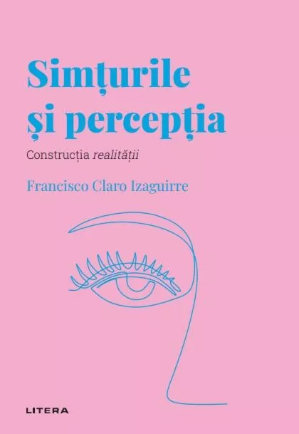 Simturile si perceptia: Constructia realitatii (Descopera Psihologia, Volumul 34)