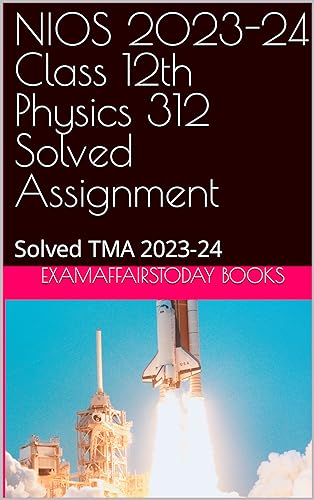 NIOS 2023-24 Class 12th Physics 312 Solved Assignment: Solved TMA 2023-24 (Kindle Edition)