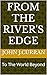 From the River's Edge: To T...