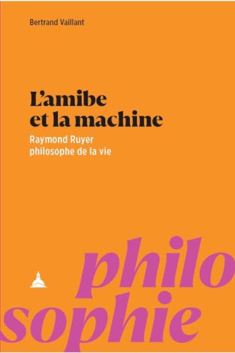L'amibe et la machine: Raymond Ruyer philosophe de la vie (Paperback)