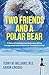 Two Friends and a Polar Bear by Terry Williams
