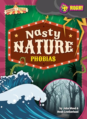 Nasty Nature Phobias - Exciting, Edgy Nonfiction Reading for Grades 1-4 with Bold Illustrations & Interesting Topics - Developmental Learning for ... - Roar! Books Collection (Circus of Fears)