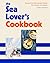 The Sea Lover's Cookbook: Recipes for Memorable Meals on or near the Water