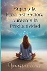 Supera la Procrastinación, Aumenta la Productividad by Venerina Conti Supera la Procrastinación, Aumenta la Productividad by Venerina Conti