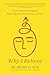 Why I Believe: A Psychologist's Thoughts on Suffering, Miracles, Science, and Faith