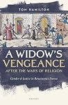 A Widow's Vengeance after the Wars of Religion: Gender and Justice in Renaissance France