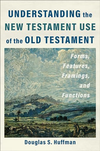 Understanding the New Testament Use of the Old Testament: Forms, Features, Framings, and Functions (Paperback)