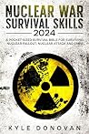 Nuclear War Survival Skills 2024: A Pocket-Sized Survival Bible for Surviving Nuclear Fallout, Nuclear Attack and EMPs: How to Survive Nuclear War Book ... for 2024 and beyond (Survival Nuclear 1)