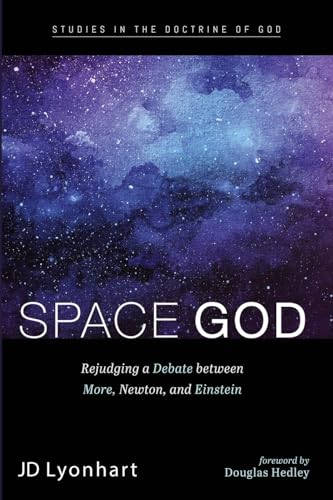 Space God: Rejudging a Debate between More, Newton, and Einstein (Studies in the Doctrine of God)